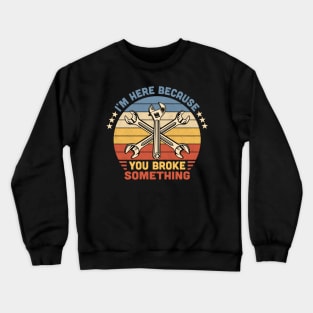 I'm Here Because You Broke Something Vintage Crewneck Sweatshirt